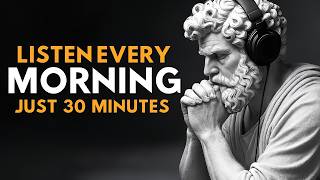 LISTEN EVERY MORNING FOR 30 MINUTES | Stoic Wisdom to Transform Your Mind