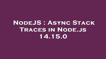 NodeJS : Async Stack Traces in Node.js 14.15.0