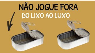 COMO TRANSFORMAR 3 LATAS DE SARDINHAS EM ACESSÓRIOS LINDÍSSIMOS DE UTILIDADES