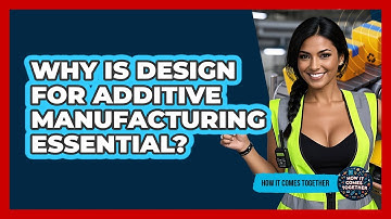Why Is Design For Additive Manufacturing Essential? - How It Comes Together