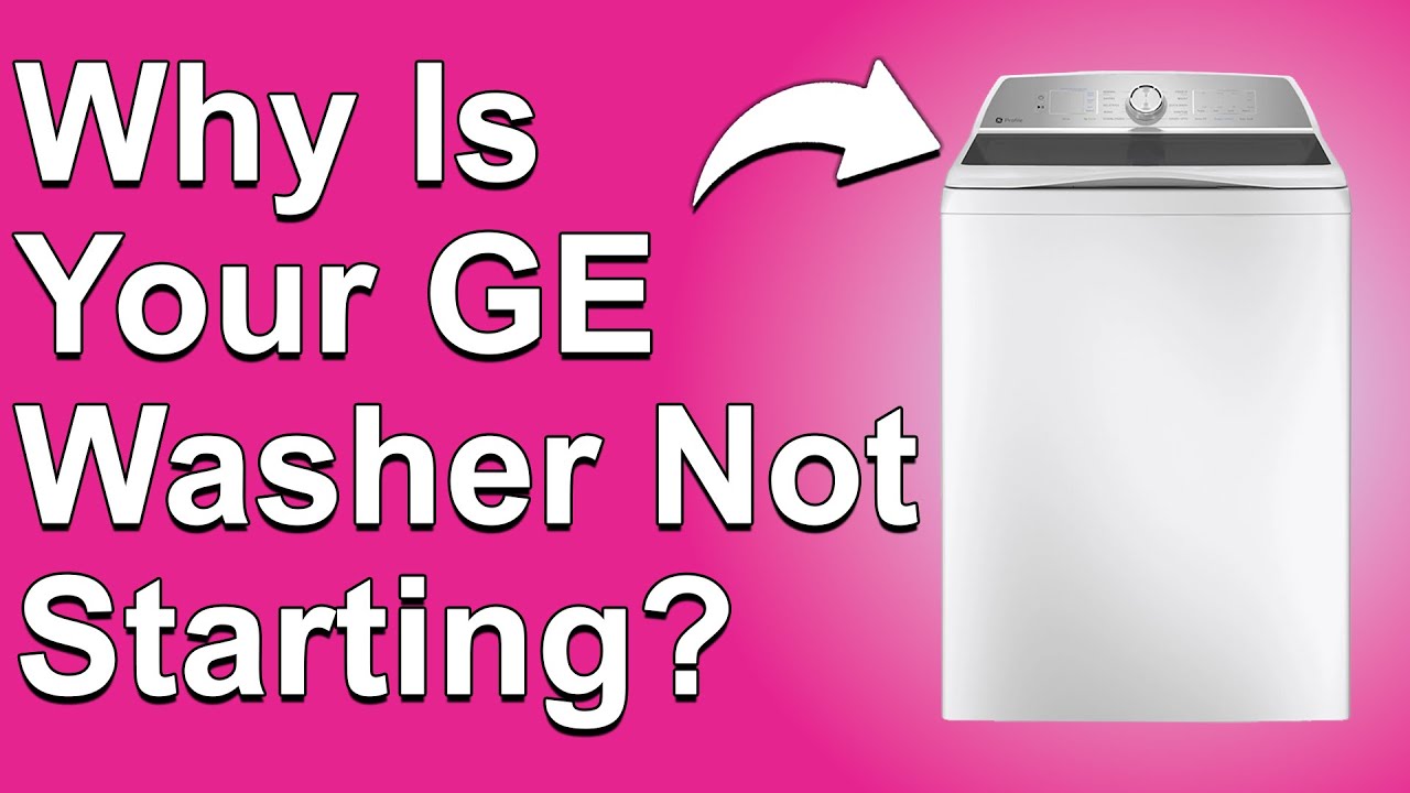 How To Fix GE Washer Not Starting (What To Do When The GE Washer Won't