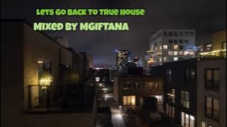 Let’s Go Back To True House [Music] – Mixed by MGIFTANA