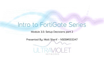Intro to FortiGate Series - 03.5   Setup Decisions 2