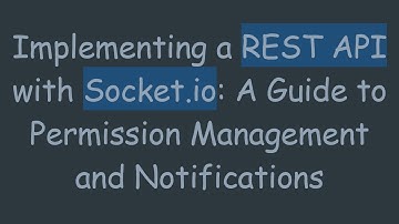 Implementing a REST API with Socket.io: A Guide to Permission Management and Notifications