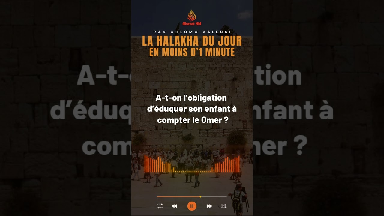A-t-on l’obligation d’éduquer son enfant à compter le Omer ? - Rav Chlomo Valensi