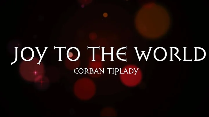 Joy To The World - Corban Tiplady (Official Lyric ...