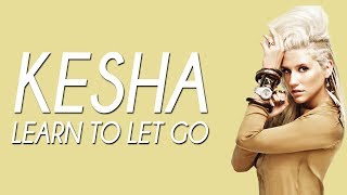 Kesha - Learn To Let Go (Lyrics / Lyric Video)