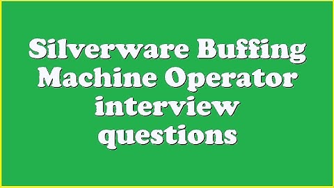 Silverware Buffing Machine Operator interview questions