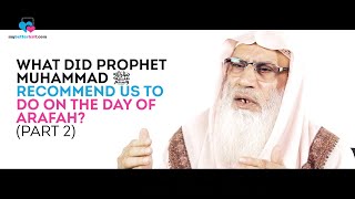 Part 2: What did Prophet Muhammad ﷺ Recommend us to do on the Day of Arafah?