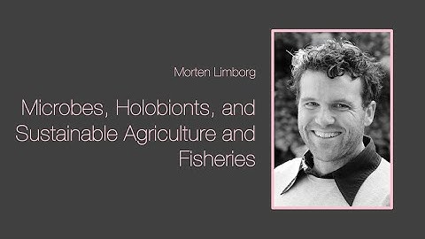 Microbes, Holobionts, and Sustainable Agriculture and Fisheries. Research talk by Morten Limborg