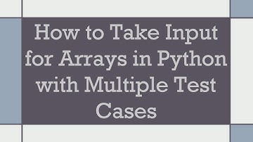 How to Take Input for Arrays in Python with Multiple Test Cases
