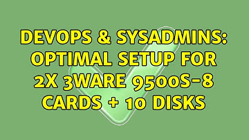 DevOps & SysAdmins: Optimal setup for 2x 3ware 9500S-8 cards + 10 disks