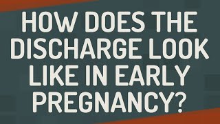 How does the discharge look like in early pregnancy?