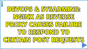 DevOps & SysAdmins: Nginx as reverse proxy causes failure to respond to certain POST requests