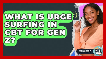 What Is Urge Surfing In CBT For Gen Z? - CBT for Gen Z