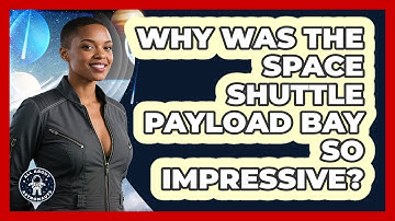 Why Was The Space Shuttle Payload Bay So Impressive? - All About Astronauts