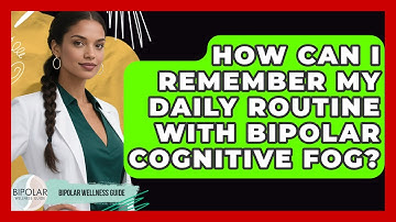 How Can I Remember My Daily Routine With Bipolar Cognitive Fog? - Bipolar Wellness Guide
