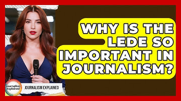 Why Is The Lede So Important In Journalism? - Journalism Explained