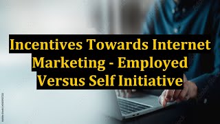 Incentives Towards Internet Marketing - Employed Versus Self Initiative