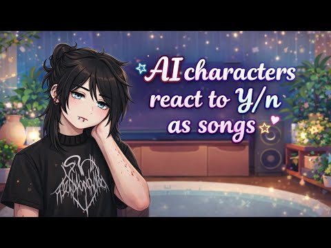 •~• AI characters react to Y/n as songs •~• {🇧🇷/🇺🇸} •2/3• W.I.P!!