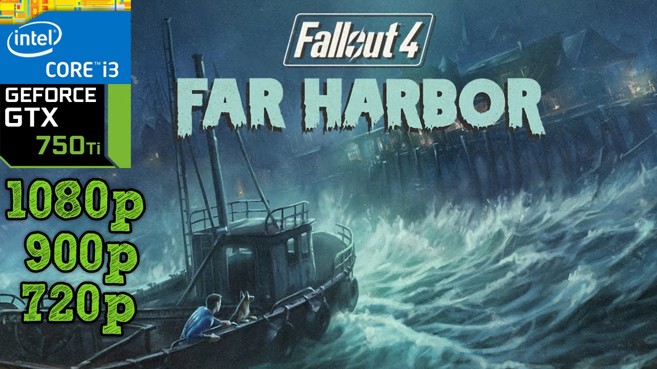 Fallout 4 Far Harbor - GTX 750 ti - i3 4150 - 8GB RAM - 1080p - 900p - 720p