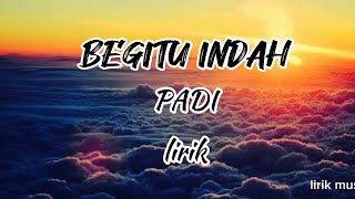 Begitu indah - Padi ( lirik)