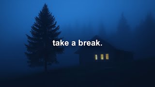Take A Break From The World.