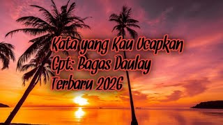 Kata Yang Kau Ucapkan Cpt Bagas Daulay Terbaru 2026 