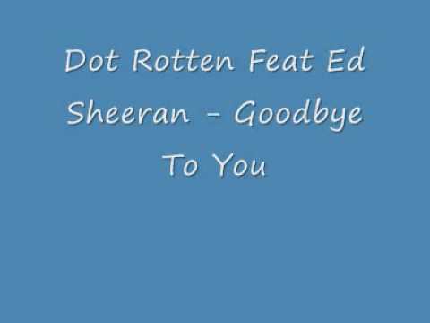 Dot Rotten Feat Ed Sheeran - Goodbye To You