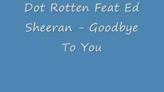 Dot Rotten Feat Ed Sheeran - Goodbye To You chords