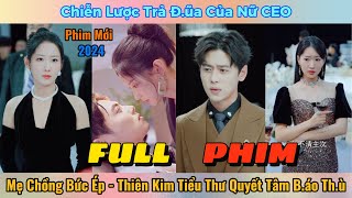 Chiến Lược Trả Đũa Của Nữ CEO - Mẹ Chồng Bức Ép - Thiên Kim Tiểu Thư Quyết Tâm B.áo Th.ù