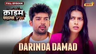 Darinda Damaad | Crime Files - FULL EPISODE | नई कहानी | Ravi Kishan | Ishara