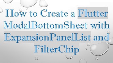 How to Create a Flutter ModalBottomSheet with ExpansionPanelList and FilterChip