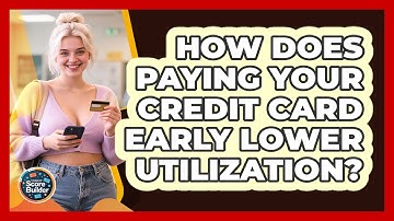How Does Paying Your Credit Card Early Lower Utilization? - Student Score Builder