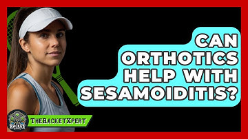 Can Orthotics Help With Sesamoiditis? - The Racket Xpert