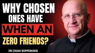 Why Chosen Ones Have ZERO Friends | Fr. Chad Ripperger Explains the Hidden Reason 🙏🔥