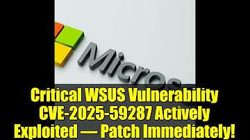 Critical WSUS Vulnerability CVE-2025-59287 Actively Exploited – Patch Immediately!