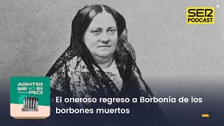 Acontece que no es poco | El oneroso regreso a Borbonia de los borbones muertos