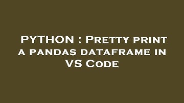 PYTHON : Pretty print a pandas dataframe in VS Code