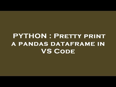 PYTHON : Pretty print a pandas dataframe in VS Code