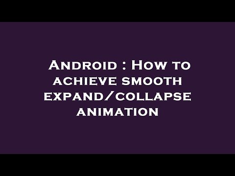 Android : How to achieve smooth expand/collapse animation
