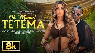 Oh Mama! TETEMA 8K Video | Rayvanny, Nora Fatehi | Shreya Ghoshal, Vishal Mishra, Sanjoy | Bhushan K