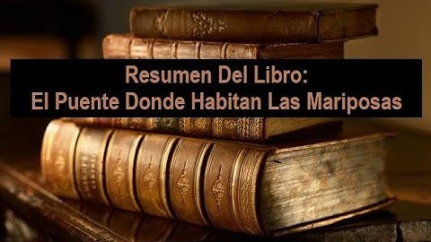 Resumen Del Libro: El Puente Donde Habitan Las Mariposas