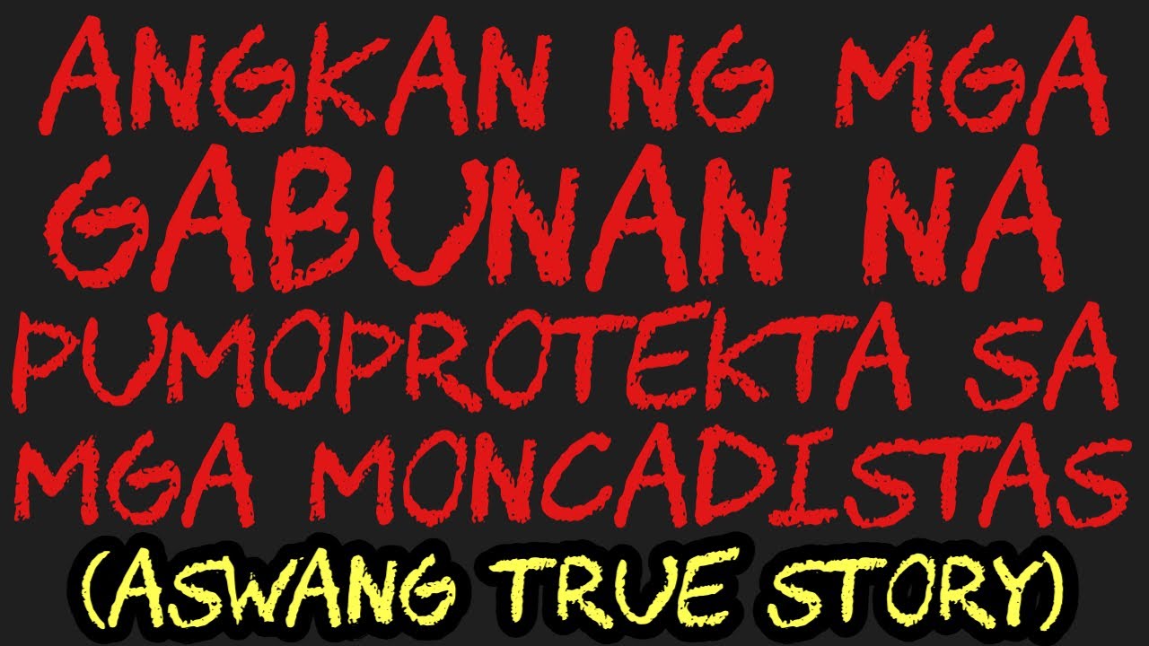 ANGKAN NG MGA GABUNAN NA PUMOPROTEKTA SA MGA MONCADISTAS (Aswang True Story)