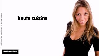 French pronunciation = haute cuisine