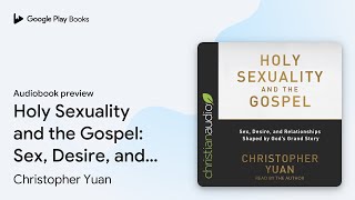 Holy Sexuality and the Gospel: Sex, Desire, and… by Christopher Yuan · Audiobook preview
