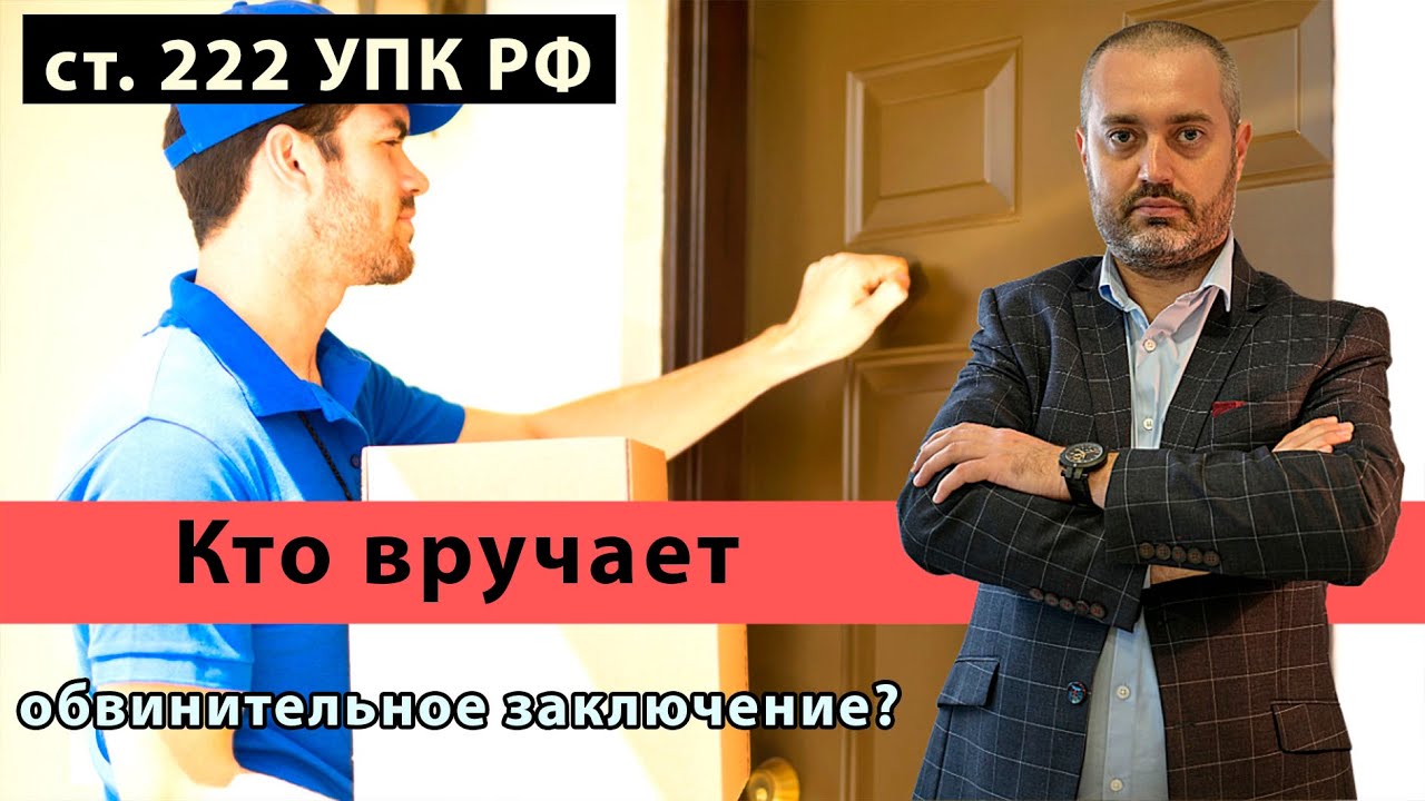 Кто вручает обвинительное заключение по уголовному делу? Статья 222 УПК РФ | Консультация адвоката