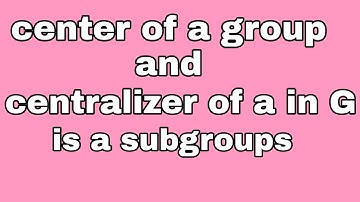 proof of center of a group  and centralizer of a in G is subgroups.