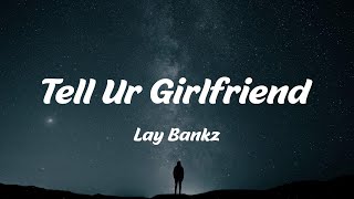 Lay Bankz - Tell Ur Girlfriend (Lyrics)