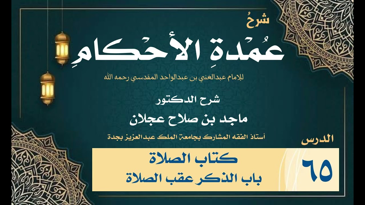شرح عمدة الأحكام - الدرس ( ٦٥ ) - كتاب الصلاة - باب الذكر عقب الصلاة (١) - د. ماجد عجلان